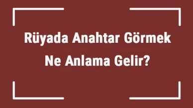 Rüyada anahtar görmek ne anlama gelir? Rüyada anahtar kaybetmek, bulmak ve kırılması tabiri