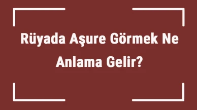 Rüyada aşure görmek ne anlama gelir? Rüyada aşure yapmak, yemek ve dağıtmak tabiri