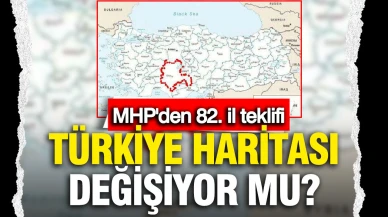 Türkiye haritası değişiyor; MHP'li vekilin kanun teklifi Meclis'te