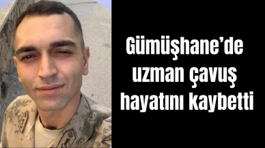 Gümüşhane’de uzman çavuş hayatını kaybetti