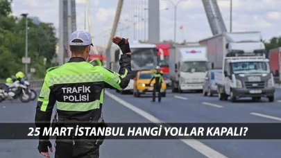 İSTANBUL KAPALI YOLLAR 25 MART SALI | İstanbul'da Bugün Hangi Yollar Kapalı?
