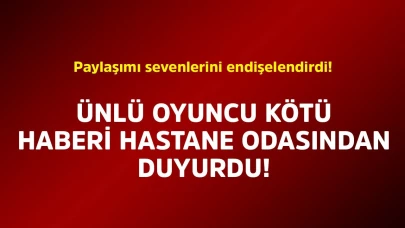 Ünlü oyuncu kötü haberi hastane odasından duyurdu!