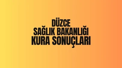Sağlık Bakanlığı'nın Düzce Kura Sonuçları Açıklandı: İşte 2025 İscisonuc İsim Listesi!