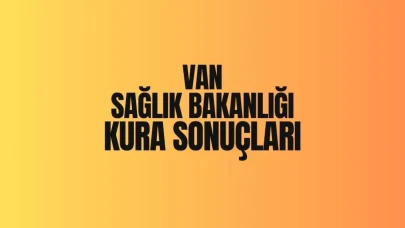 Sağlık Bakanlığı Van kura sonuçları 2025 iscisonuc isim listesi - TRHaber