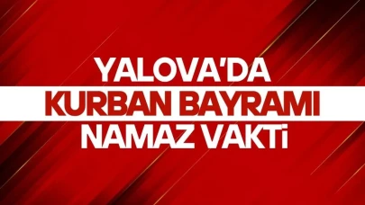 Yalova'da Kurban Bayramı Namazı Saati Açıklandı: 2025 Yılında Ne Zaman Kılınacak?