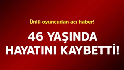 Ünlü oyuncudan acı haber!