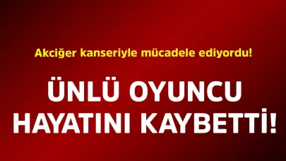 Ünlü oyuncu hayatını kaybetti