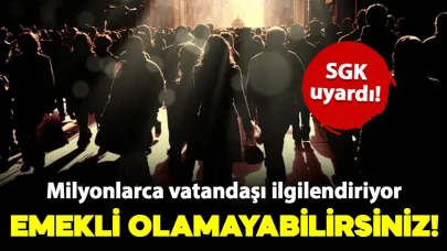 SGK uyardı: Dikkat, emekli olamayabilirsiniz!