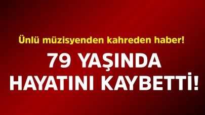 Ünlü müzisyen hayatını kaybetti