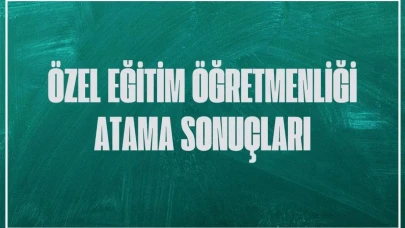 Özel Eğitim Öğretmenliği İçin Kura Çekimiyle Atama Sonuçları Açıklandı!