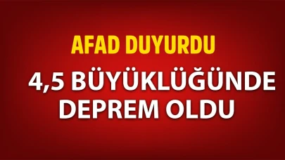 AFAD'dan son dakika deprem duyurusu: 4.5 şiddetinde deprem meydana geldi!