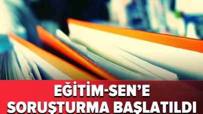 Eğitim-Sen'e soruşturma başlatıldı