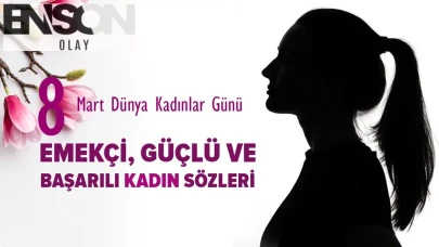 8 Mart Dünya Kadınlar Günü: Kısa, etkileyici kadın sözleri | Emekçi, güçlü ve başarılı kadın sözleri