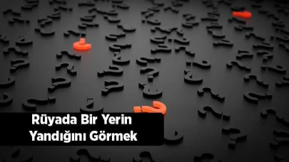 Rüyada Bir Yerin Yandığını Görmek Ne Anlama Gelir?