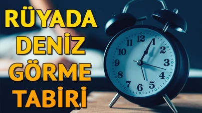Rüyada deniz görmek ne anlama gelir? Rüyada dalgalı ve berrak deniz görmenin tabiri