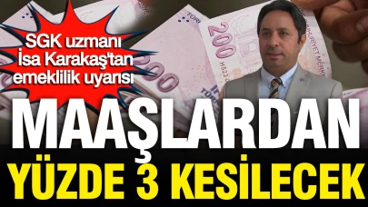 SGK uzmanı İsa Karakaş, emeklilik maaşlarından yapılacak yüzde 3 kesintiye dikkat çekiyor!