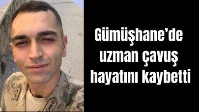 Gümüşhane’de uzman çavuş hayatını kaybetti