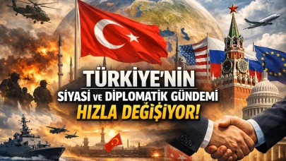 Türkiye'nin Siyasi ve Diplomatik Gündemi Hızla Değişiyor!
