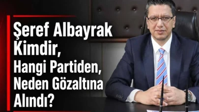 Siyasetçi Şeref Albayrak Gözaltına Alındı: Detaylar Şaşırttı!