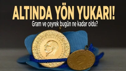 Altında yön yukarı: Gram ve çeyrek bugün ne kadar oldu?