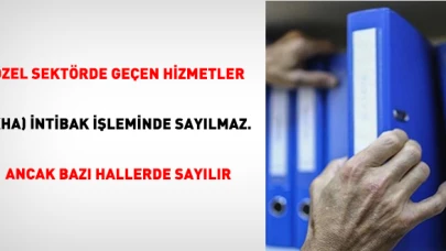 Özel Sektörde Geçen Hizmetlerin İntibak İşleminde Dikkate Alınmayacağı Yerine Bazı Durumlarda Dikkate Alınabileceği Belirlendi