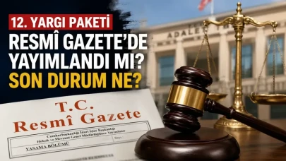 12. Yargı Paketi Resmî Gazete'de yayımlandı mı? Son durum ne, ne zaman yürürlüğe girecek?