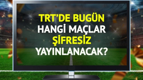TRT'de bugün şifresiz yayınlanacak maçlar belli oldu!