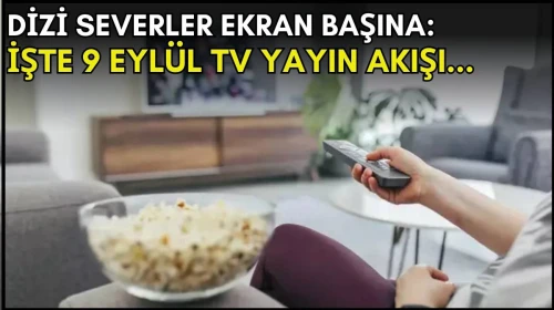 Dizi severler için son saatler! Akşam ne izleyeceğinizi düşünüyorsanız bu listeye göz atın: İşte 9 Eylül TV yayın akışı