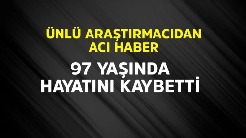 Ünlü araştırmacıdan acı haber!