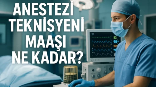 Anestezi Teknisyenlerinin 2025 yılındaki güncel maaş tablosu açıklandı!