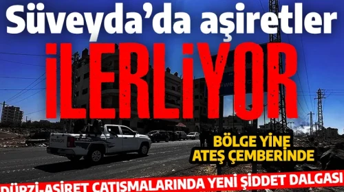 Dürzi milisler Suveyda’da kanlı izler bırakıyor... Büyük aşiret grupları harekete geçti!