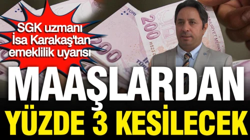 SGK uzmanı İsa Karakaş, emeklilik maaşlarından yapılacak yüzde 3 kesintiye dikkat çekiyor!