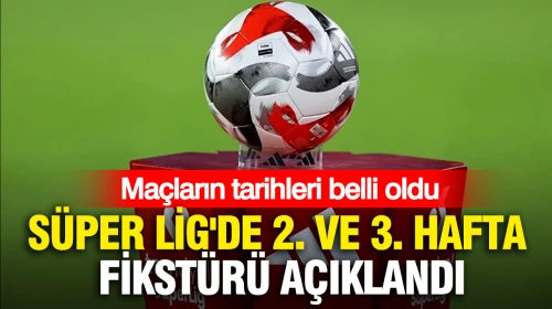 Süper Lig'de 2. ve 3. hafta maç programı belirlendi: Takımlar sahaya çıkacak!