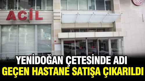TMSF tarafından devredilen hastanede Yenidoğan çetesine adı karışanlar için satış başladı