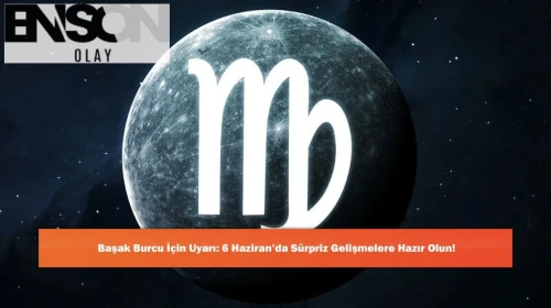 Başak Burcu İçin Uyarı: 6 Haziran’da Sürpriz Gelişmelere Hazır Olun!