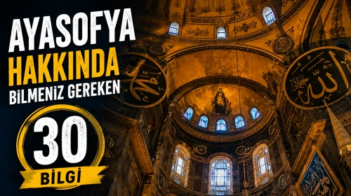 Ayasofya Hakkında Bilmeniz Gereken 30 Bilgi