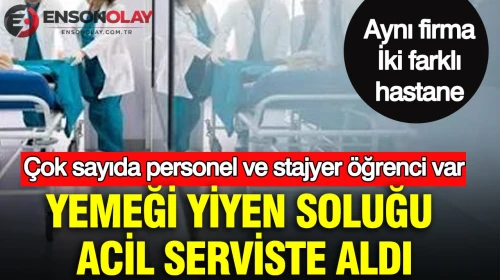 Yemeği yiyen soluğu acil serviste aldı