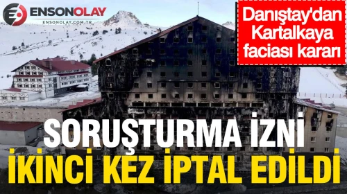 Kartalkaya faciasıyla ilgili Danıştay'dan çıkan karar: Soruşturma izni bir kez daha iptal edildi