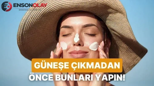 Cildini seven herkesin güneşe çıkmadan önce mutlaka yapması gereken 10 şey