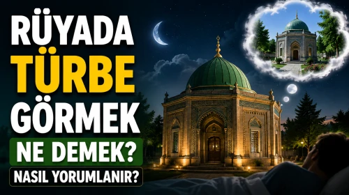 Rüyada Türbe Görmek Ne Demek? Türbeye Gitmek ve Türbede Dua Etmek Nasıl Yorumlanır?