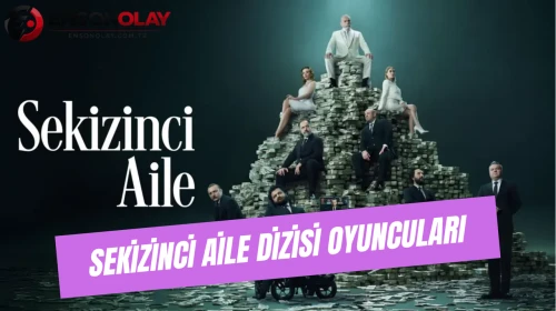 Sekizinci Aile Dizisi Oyuncuları Kaç Yaşında? Oyuncu Kadrosu, Karakterleri