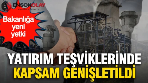 Yatırım teşviklerinde yeni düzenleme: Bakanlığa geniş yetkiler verildi.