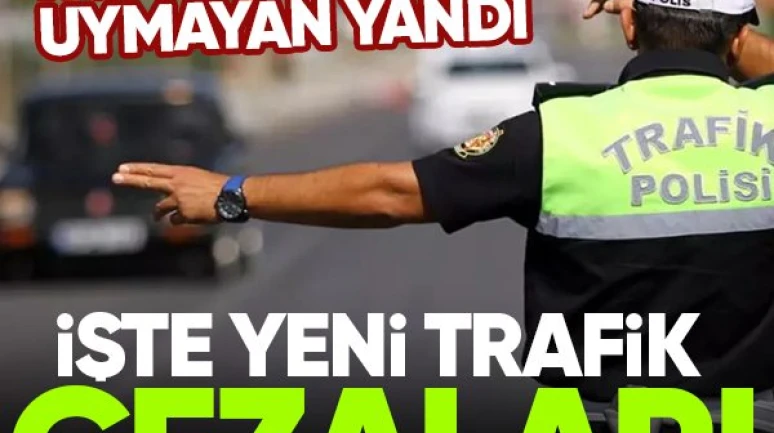 Trafikte kurallara uymayan yandı! İşte yeni trafik cezaları