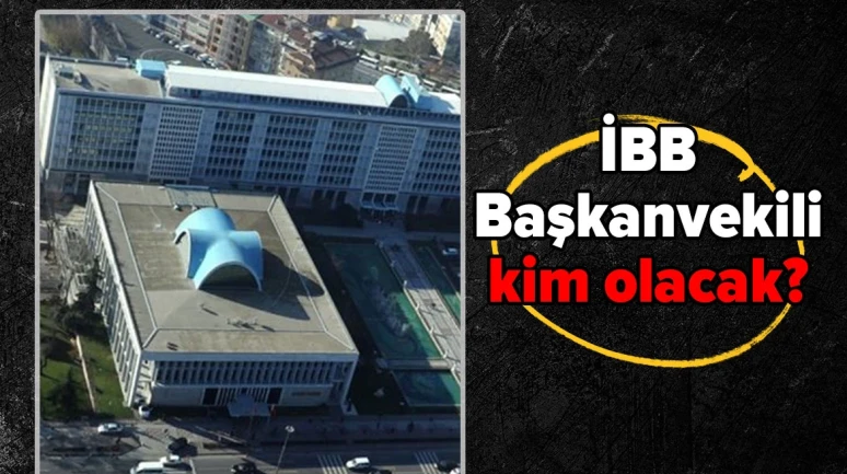 İBB Başkanvekili kim olacak?
