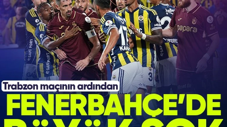 Fenerbahçe'de Trabzonspor maçının ardından büyük sarsıntı!