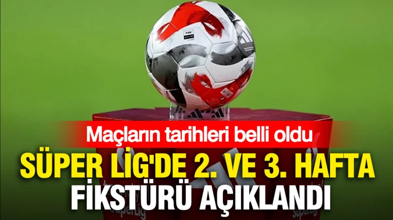 Süper Lig'de 2. ve 3. hafta maç programı belirlendi: Takımlar sahaya çıkacak!