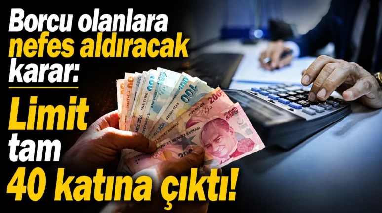 Borcu olanlara nefes aldıracak karar: Limit tam 40 katına çıktı!