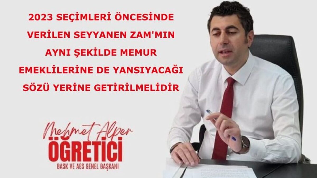 2023 seçimleri öncesinde verilen SEYYANEN ZAM'mın aynı şekilde memur emeklilerine de yansıyacağı sözü yerine getirilmelidir