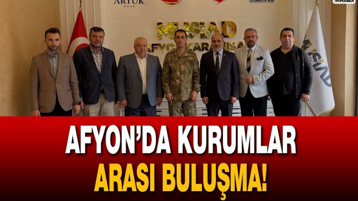 Afyon’da Kurumlar Arası Buluşma! Kıral’dan MÜSİAD’a Ziyaret