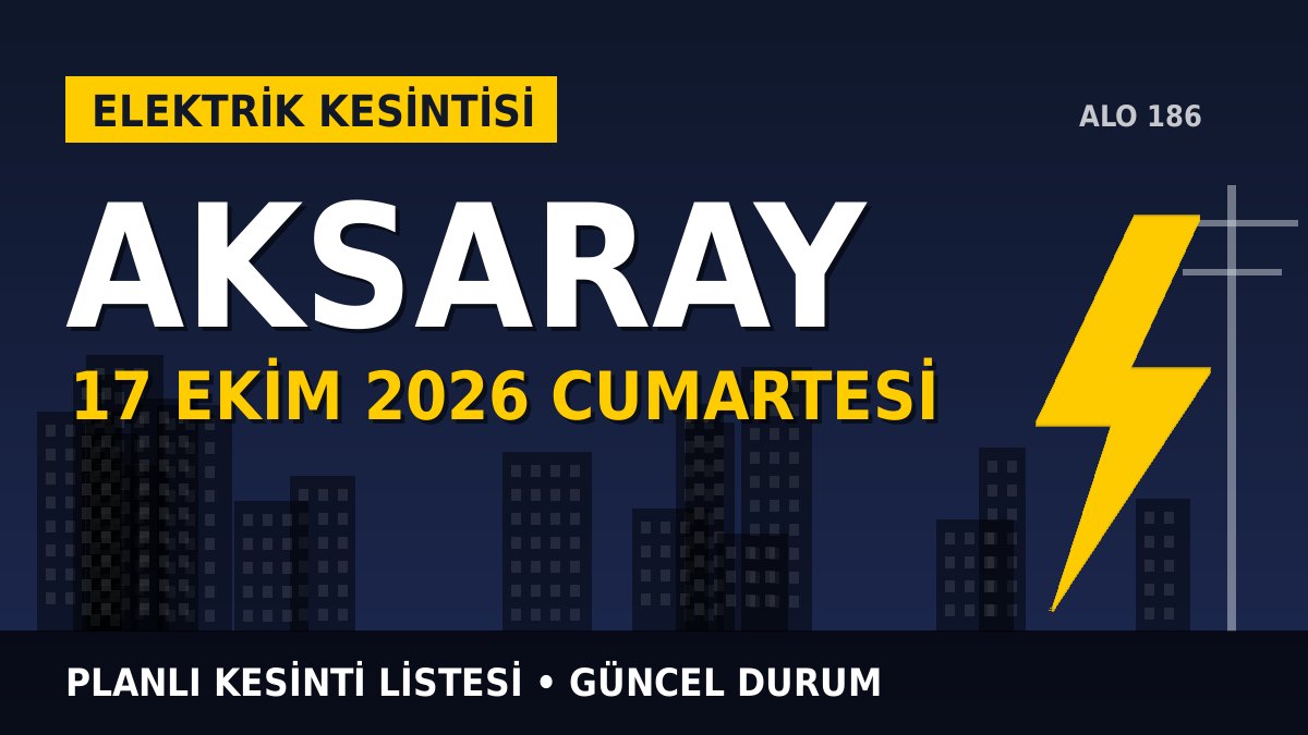 Aksaray elektrik kesintisi 17 Ekim 2026 Cumartesi
